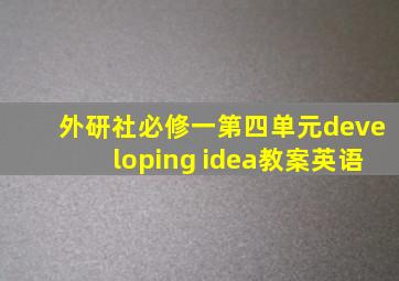 外研社必修一第四单元developing idea教案英语